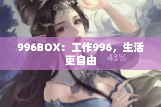 996BOX：工作996，生活更自由