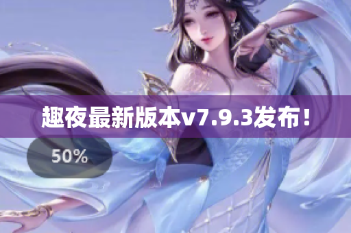 趣夜最新版本v7.9.3发布！