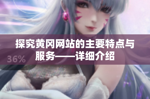 探究黄冈网站的主要特点与服务——详细介绍