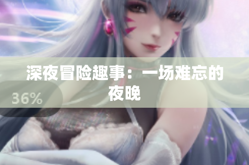 深夜冒险趣事：一场难忘的夜晚
