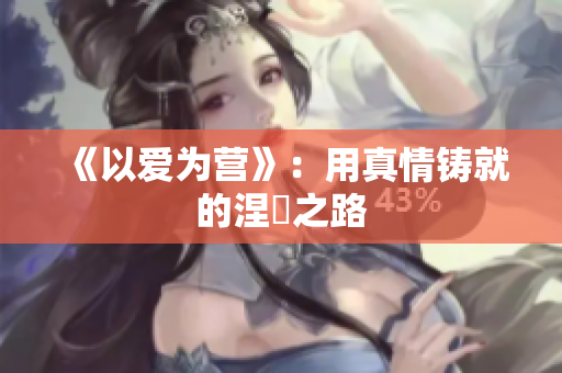 《以爱为营》：用真情铸就的涅槃之路