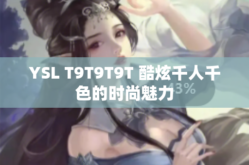 YSL T9T9T9T 酷炫千人千色的时尚魅力