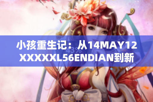 小孩重生记：从14MAY12XXXXXL56ENDIAN到新篇章