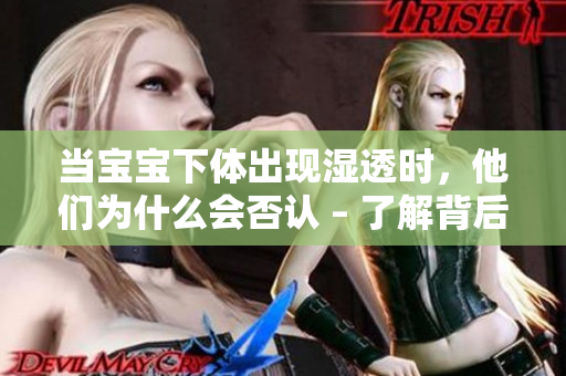 当宝宝下体出现湿透时，他们为什么会否认 – 了解背后的原因