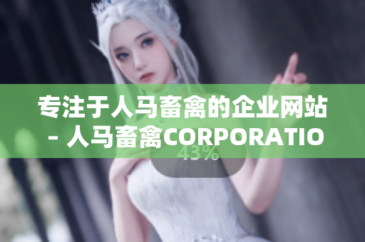 专注于人马畜禽的企业网站 – 人马畜禽CORPORATION