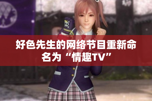好色先生的网络节目重新命名为“情趣TV”