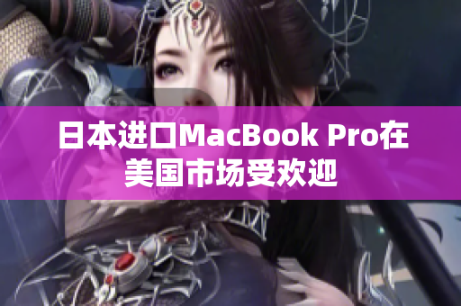 日本进口MacBook Pro在美国市场受欢迎