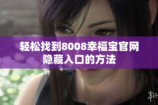 轻松找到8008幸福宝官网隐藏入口的方法