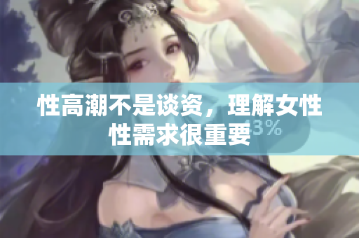 性高潮不是谈资，理解女性性需求很重要