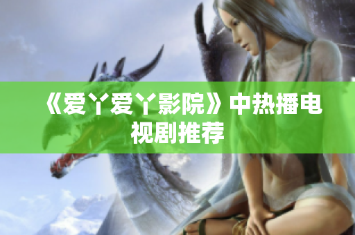 《爱丫爱丫影院》中热播电视剧推荐