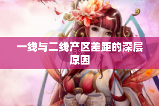 一线与二线产区差距的深层原因