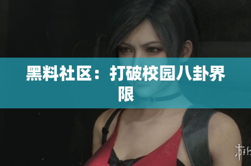 黑料社区：打破校园八卦界限