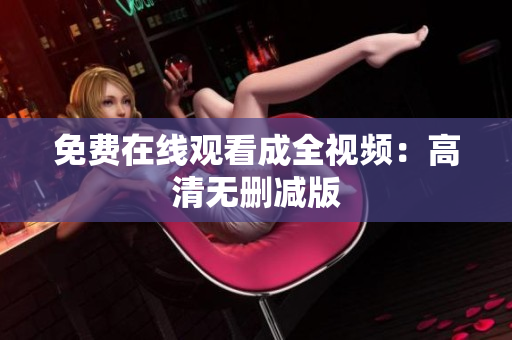 免费在线观看成全视频：高清无删减版