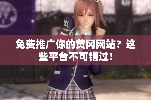 免费推广你的黄冈网站？这些平台不可错过！