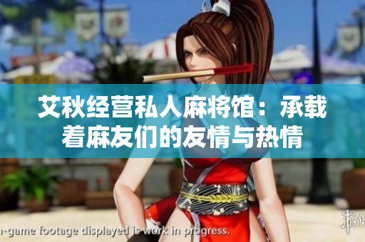 艾秋经营私人麻将馆：承载着麻友们的友情与热情