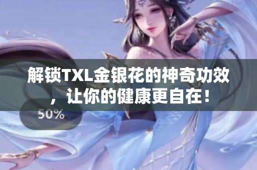 解锁TXL金银花的神奇功效，让你的健康更自在！