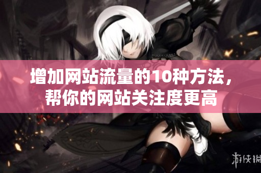 增加网站流量的10种方法，帮你的网站关注度更高