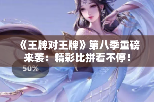《王牌对王牌》第八季重磅来袭：精彩比拼看不停！