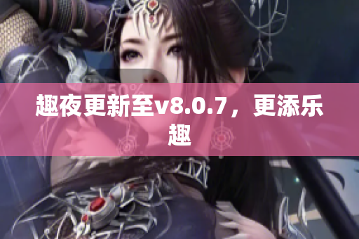 趣夜更新至v8.0.7，更添乐趣