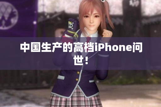 中国生产的高档iPhone问世！