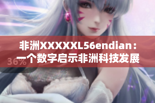 非洲XXXXXL56endian：一个数字启示非洲科技发展的未来