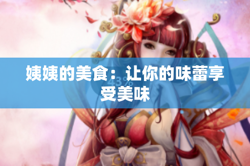 姨姨的美食：让你的味蕾享受美味