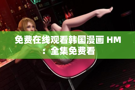 免费在线观看韩国漫画 HM：全集免费看