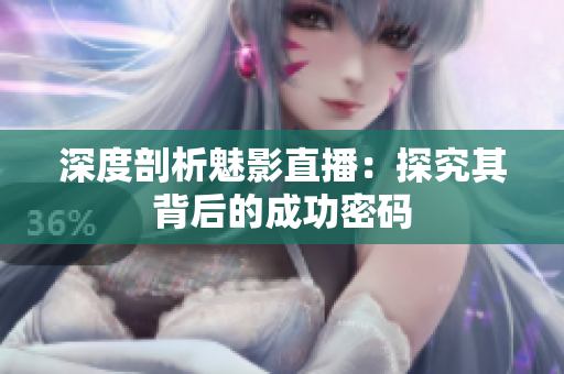 深度剖析魅影直播：探究其背后的成功密码