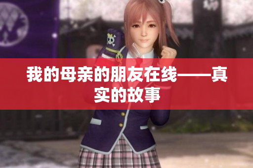 我的母亲的朋友在线——真实的故事