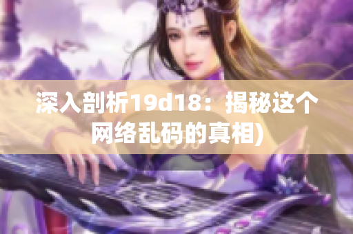 深入剖析19d18：揭秘这个网络乱码的真相)