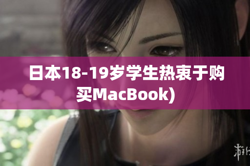 日本18-19岁学生热衷于购买MacBook)