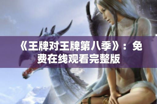 《王牌对王牌第八季》：免费在线观看完整版