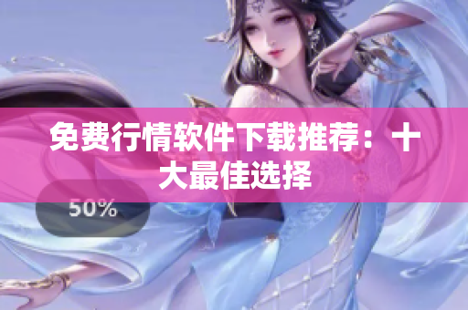 免费行情软件下载推荐：十大最佳选择