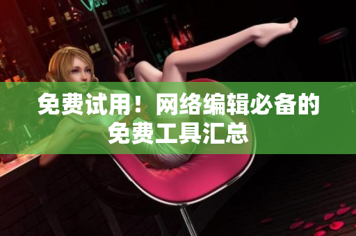 免费试用！网络编辑必备的免费工具汇总