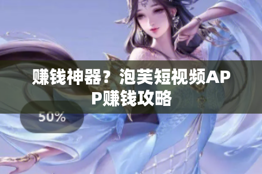 赚钱神器？泡芙短视频APP赚钱攻略
