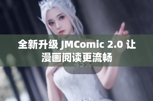 全新升级 JMComic 2.0 让漫画阅读更流畅