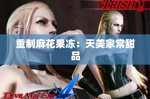 重制麻花果冻：天美家常甜品
