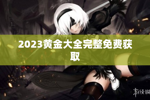 2023黄金大全完整免费获取