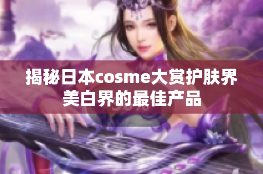 揭秘日本cosme大赏护肤界美白界的最佳产品