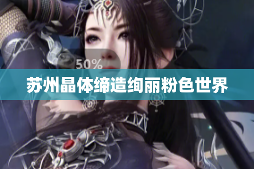 苏州晶体缔造绚丽粉色世界