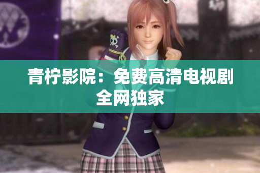 青柠影院：免费高清电视剧全网独家