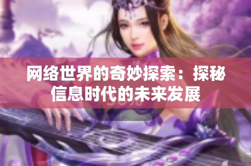 网络世界的奇妙探索：探秘信息时代的未来发展