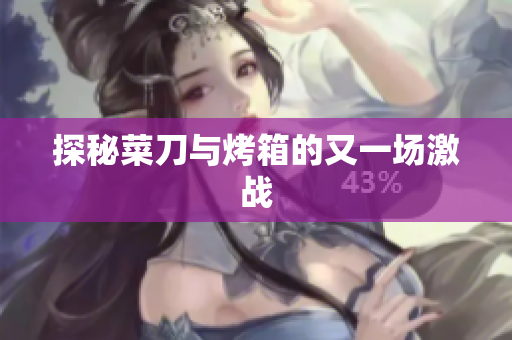 探秘菜刀与烤箱的又一场激战