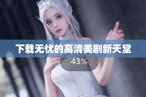 下载无忧的高清美剧新天堂