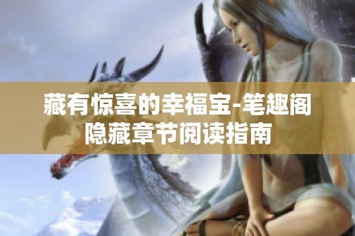 藏有惊喜的幸福宝-笔趣阁隐藏章节阅读指南