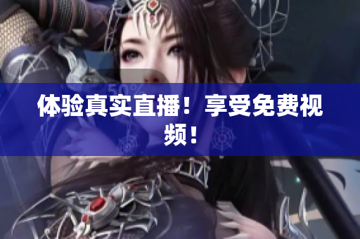 体验真实直播！享受免费视频！