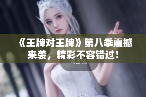 《王牌对王牌》第八季震撼来袭，精彩不容错过！