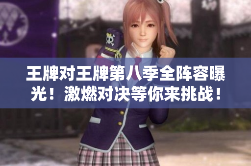 王牌对王牌第八季全阵容曝光！激燃对决等你来挑战！