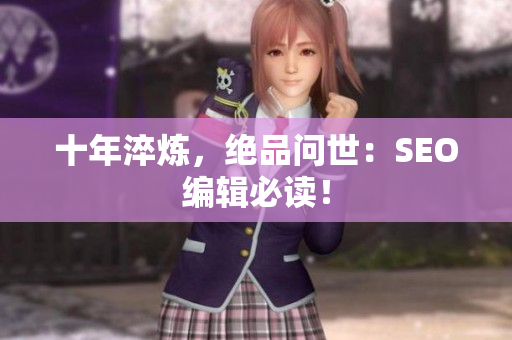 十年淬炼，绝品问世：SEO编辑必读！