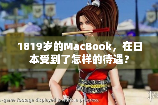 1819岁的MacBook，在日本受到了怎样的待遇？